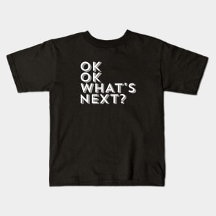 Ok Ok What's Next Kids T-Shirt